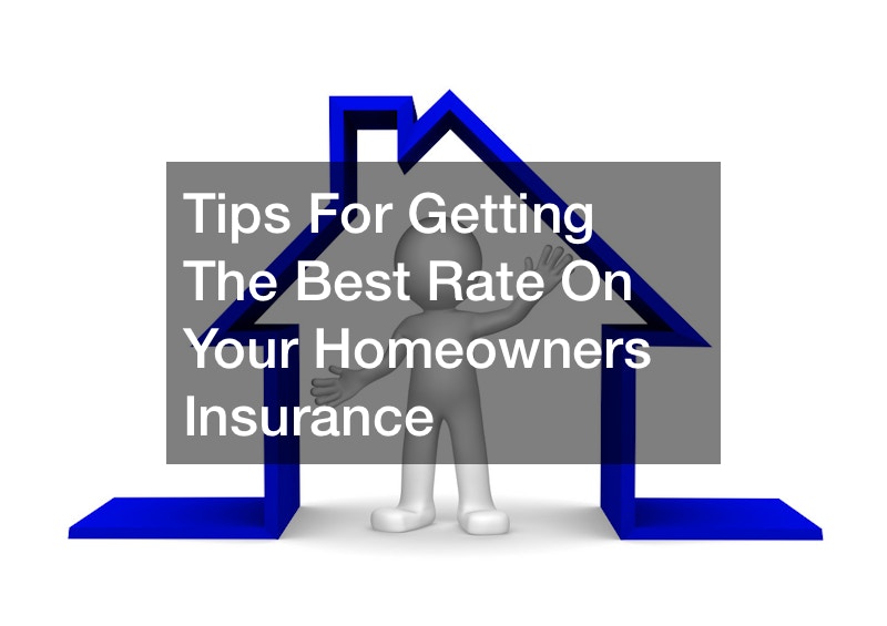 Tips For Getting The Best Rate On Your Homeowners Insurance